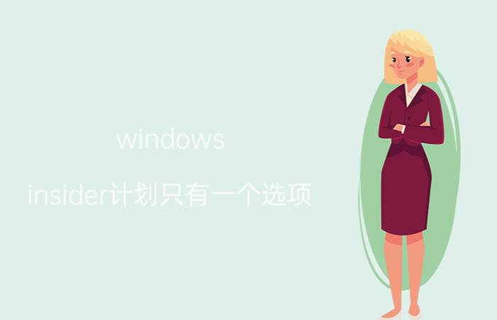 windows insider计划只有一个选项 windows预览体验计划怎么样？